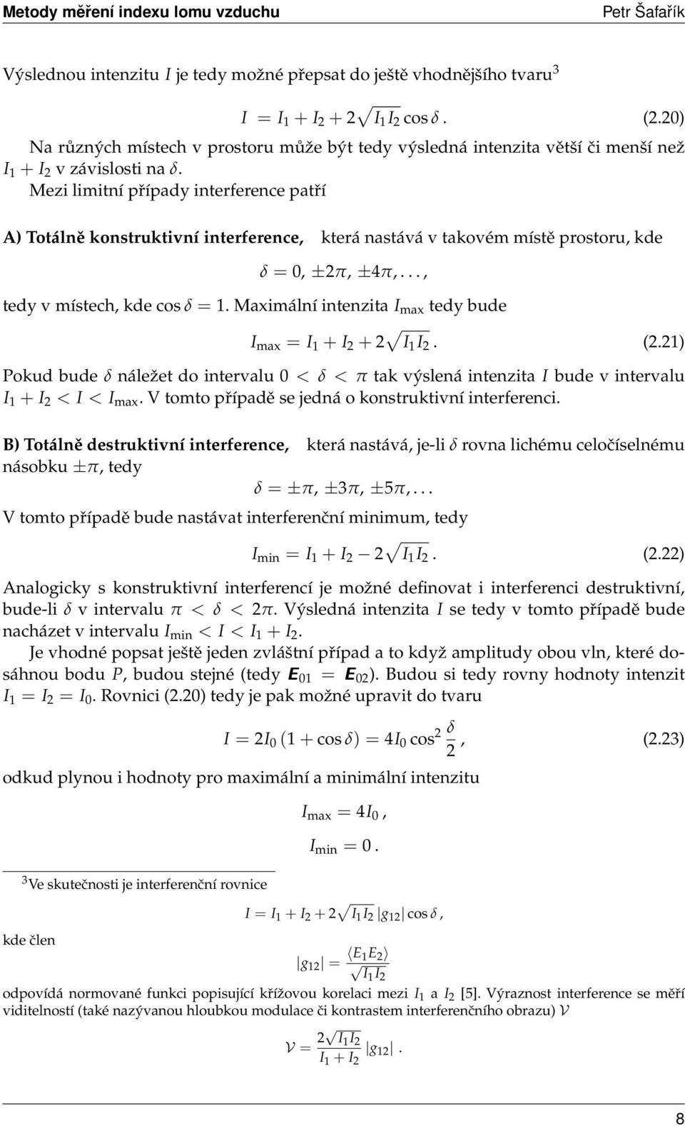 Mezi limitní případy interference patří A) Totálně konstruktivní interference, která nastává v takovém místě prostoru, kde δ = 0, ±2π, ±4π,..., tedy v místech, kde cos δ = 1.