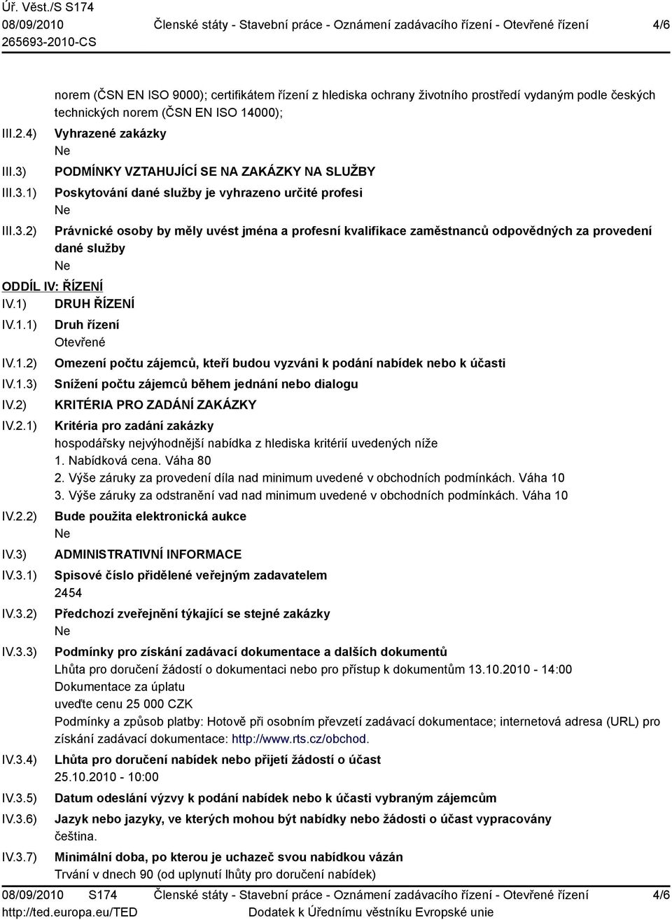 1) 2) norem (ČSN EN ISO 9000); certifikátem řízení z hlediska ochrany životního prostředí vydaným podle českých technických norem (ČSN EN ISO 14000); Vyhrazené zakázky PODMÍNKY VZTAHUJÍCÍ SE NA