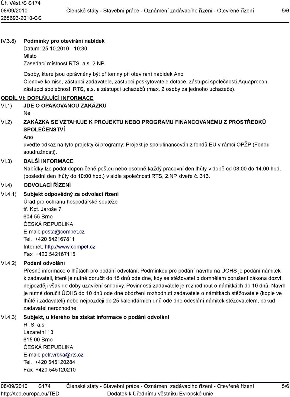 uchazečů (max. 2 osoby za jednoho uchazeče). ODDÍL VI: DOPLŇUJÍCÍ INFORMACE VI.1) JDE O OPAKOVANOU ZAKÁZKU VI.2) VI.3) VI.4)