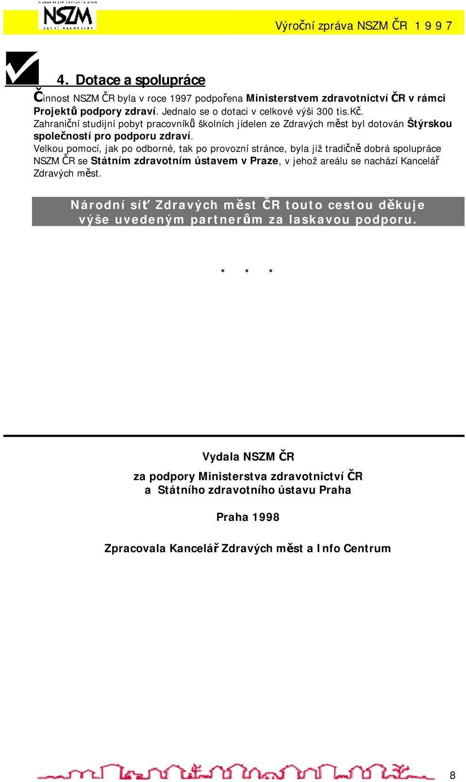 Velkou pomocí, jak po odborné, tak po provozní stránce, byla již tradičně dobrá spolupráce NSZM ČR se Státním zdravotním ústavem v Praze, v jehož areálu se nachází Kancelář Zdravých