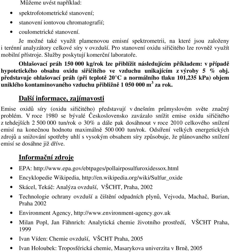 Služby poskytují komerční laboratoře. Ohlašovací práh 150 000 kg/rok lze přiblížit následujícím příkladem: v případě hypotetického obsahu oxidu siřičitého ve vzduchu unikajícím z výroby 5 % obj.