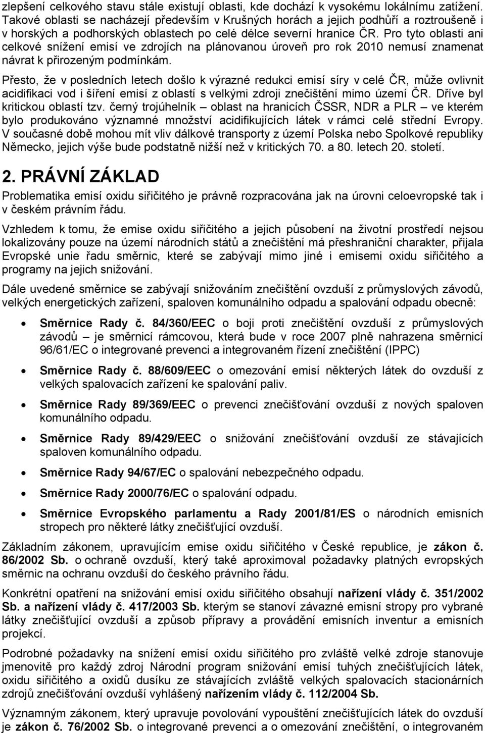 Pro tyto oblasti ani celkové snížení emisí ve zdrojích na plánovanou úroveň pro rok 2010 nemusí znamenat návrat k přirozeným podmínkám.