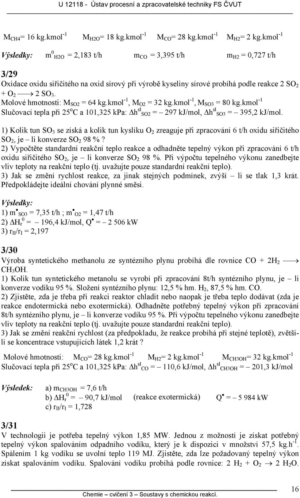 mol -, M SO3 8 g.mol - Slučovaí tela ři 5 o C a,35 Pa: h sl SO 97 J/mol, h sl SO3 395, J/mol. ) oli tu SO 3 se zísá a oli tu yslíu O zeaguje ři zaováí 6 t/h oxidu siřičitého SO, je li oveze SO 98 %?