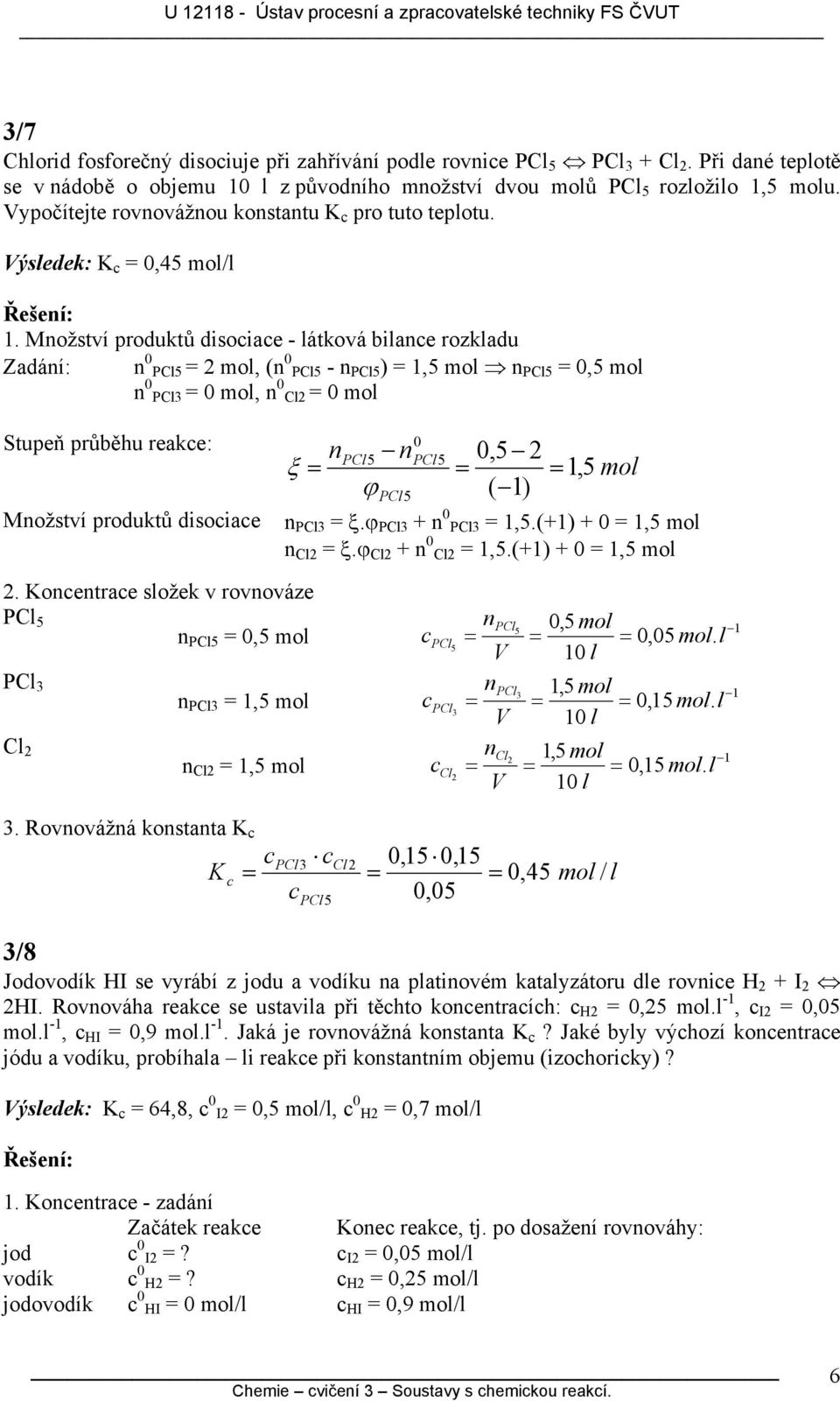 Možství odutů disoiae - látová bilae ozladu Zadáí: PCl5 mol, ( PCl5 - PCl5 ),5 mol PCl5,5 mol PCl3 mol, Cl mol Stueň ůběhu eae: Možství odutů disoiae ξ ϕ PCl5 PCl5, 5 PCl5,5 ( ) mol PCl3 ξ.