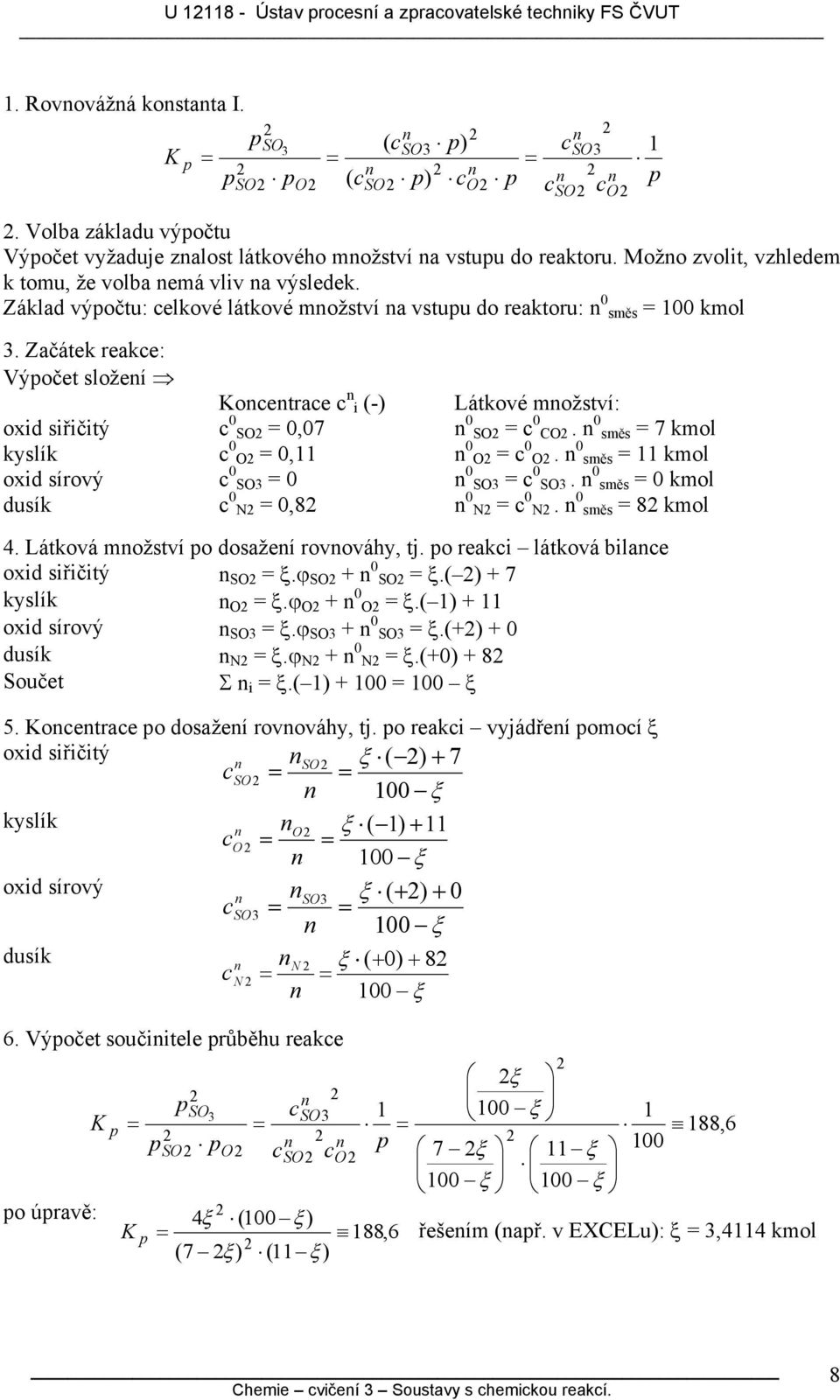 směs 7 mol yslí O, O O. směs mol oxid síový SO3 SO3 SO3. směs mol dusí N,8 N N. směs 8 mol 4. Látová možství o dosažeí ovováhy, tj. o eai látová bilae oxid siřičitý SO ξ.ϕ SO + SO ξ.( ) + 7 yslí O ξ.