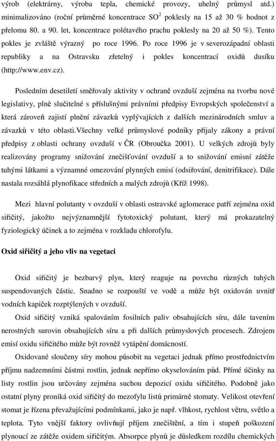 Po roce 1996 je v severozápadní oblasti republiky a na Ostravsku zřetelný i pokles koncentrací oxidů dusíku (http://www.env.cz).