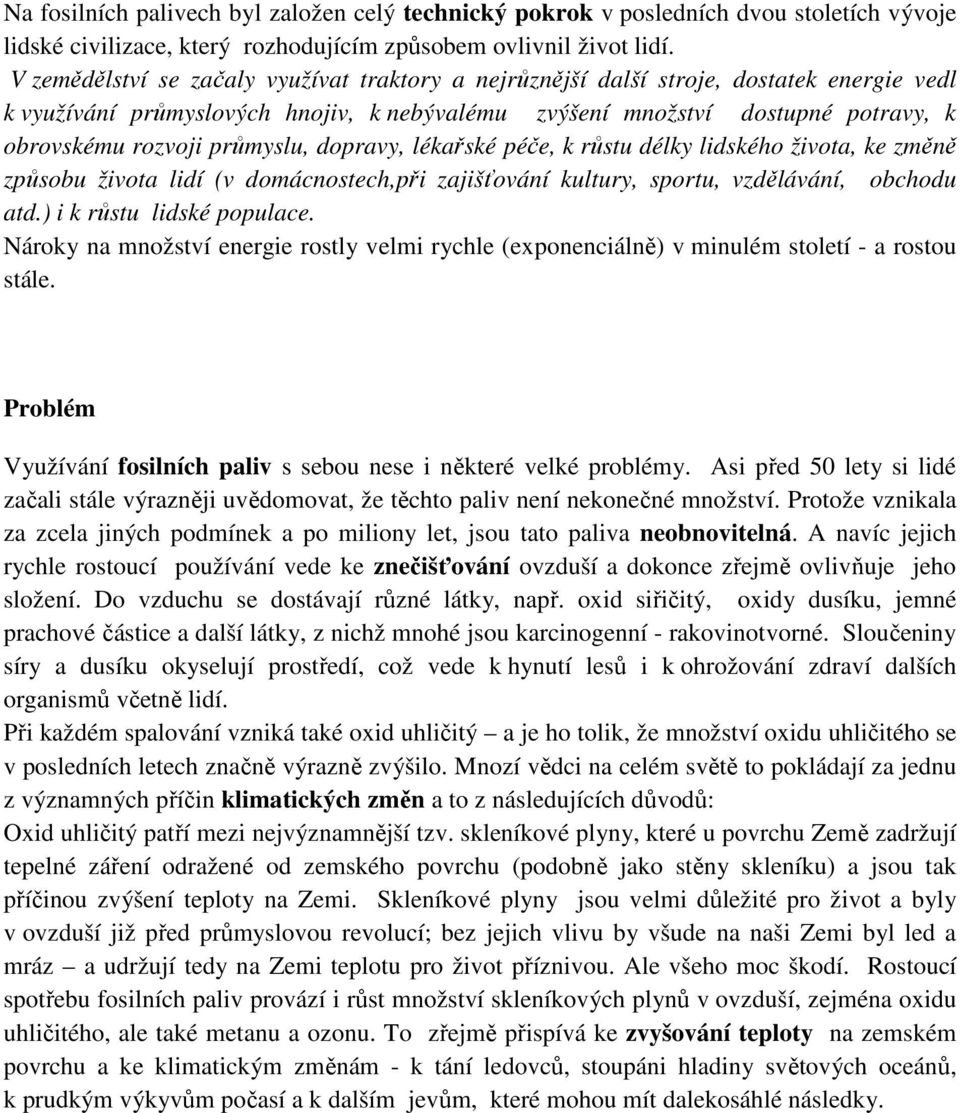 průmyslu, dopravy, lékařské péče, k růstu délky lidského života, ke změně způsobu života lidí (v domácnostech,při zajišťování kultury, sportu, vzdělávání, obchodu atd.) i k růstu lidské populace.