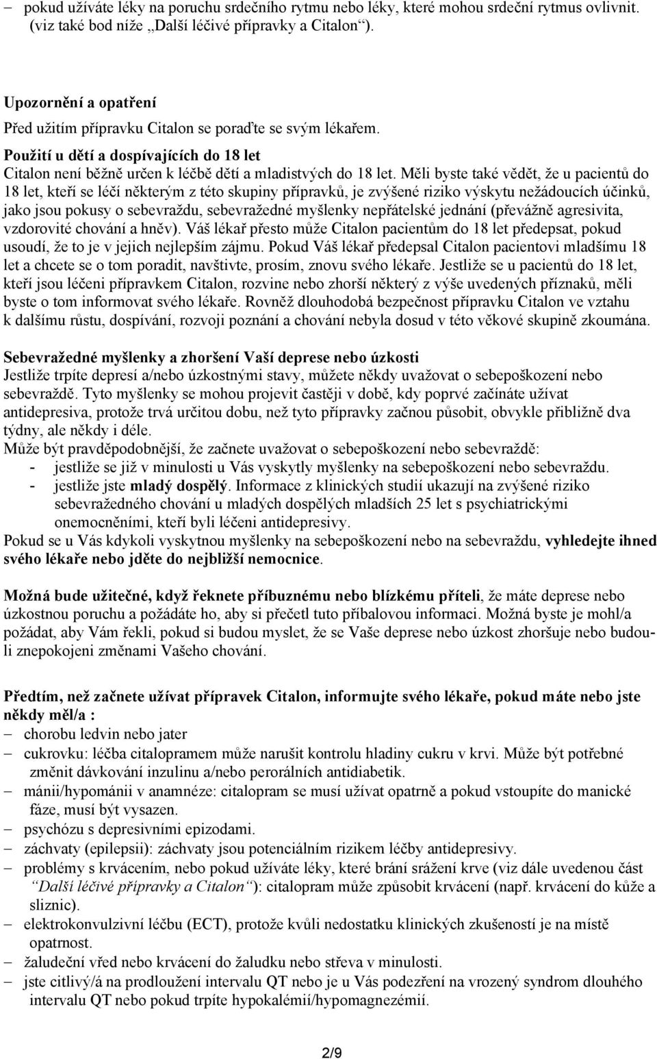 Měli byste také vědět, že u pacientů do 18 let, kteří se léčí některým z této skupiny přípravků, je zvýšené riziko výskytu nežádoucích účinků, jako jsou pokusy o sebevraždu, sebevražedné myšlenky