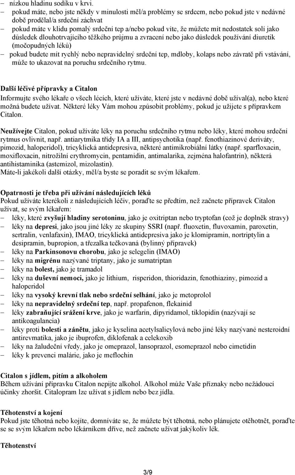 nedostatek solí jako důsledek dlouhotrvajícího těžkého průjmu a zvracení nebo jako důsledek používání diuretik (močopudných léků) pokud budete mít rychlý nebo nepravidelný srdeční tep, mdloby, kolaps