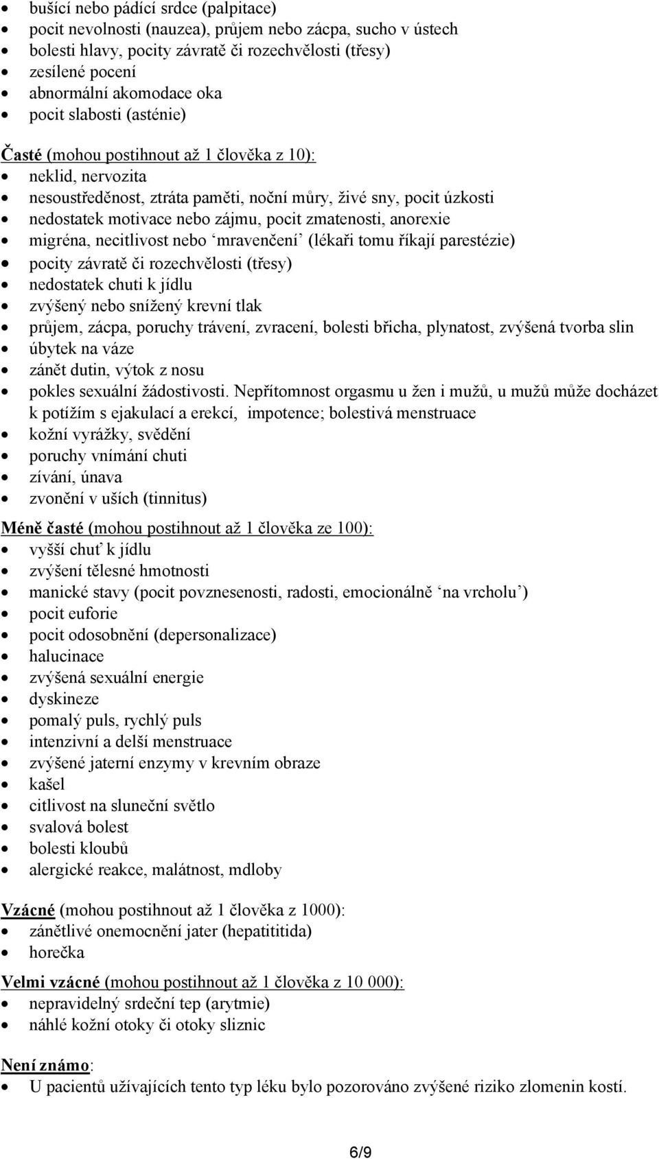 anorexie migréna, necitlivost nebo mravenčení (lékaři tomu říkají parestézie) pocity závratě či rozechvělosti (třesy) nedostatek chuti k jídlu zvýšený nebo snížený krevní tlak průjem, zácpa, poruchy