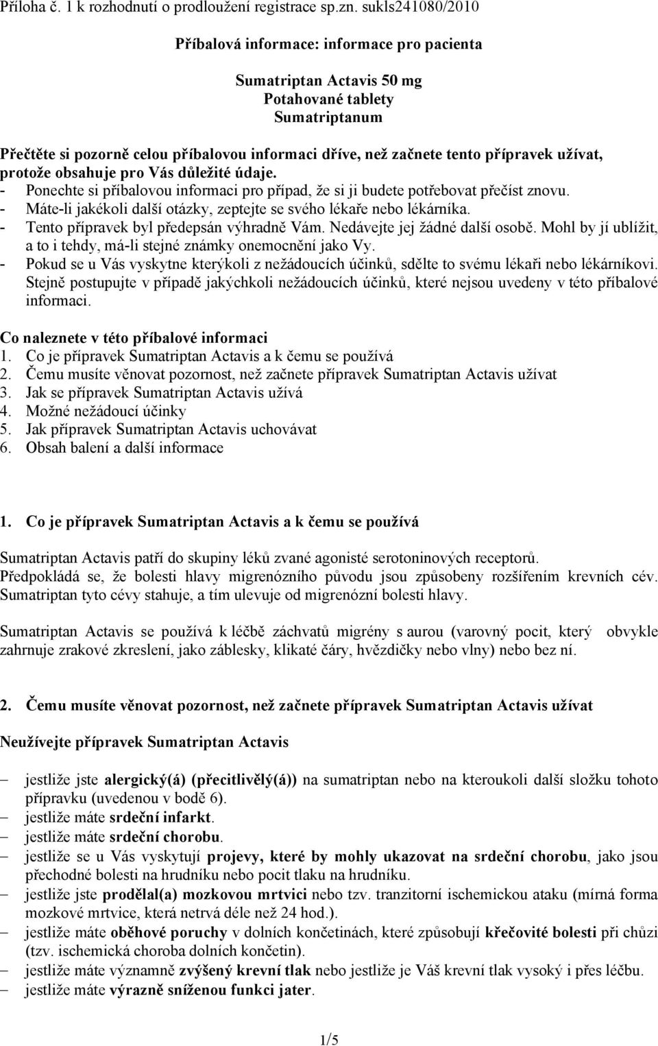 obsahuje pro Vás důležité údaje. - Ponechte si příbalovou informaci pro případ, že si ji budete potřebovat přečíst znovu. - Máte-li jakékoli další otázky, zeptejte se svého lékaře nebo lékárníka.