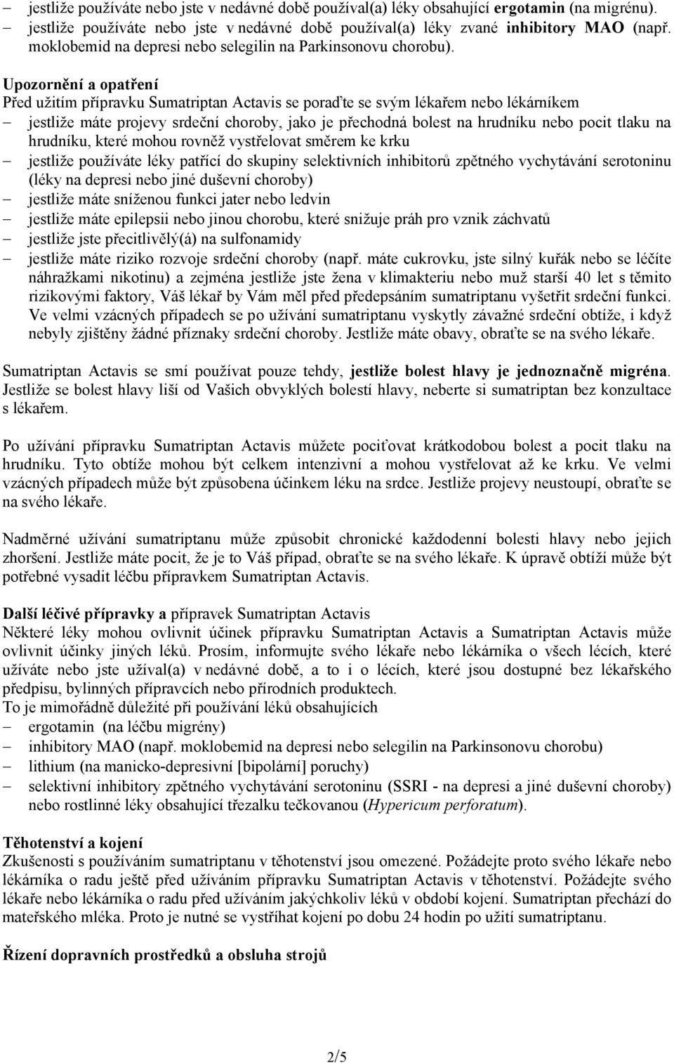 Upozornění a opatření Před užitím přípravku Sumatriptan Actavis se poraďte se svým lékařem nebo lékárníkem jestliže máte projevy srdeční choroby, jako je přechodná bolest na hrudníku nebo pocit tlaku