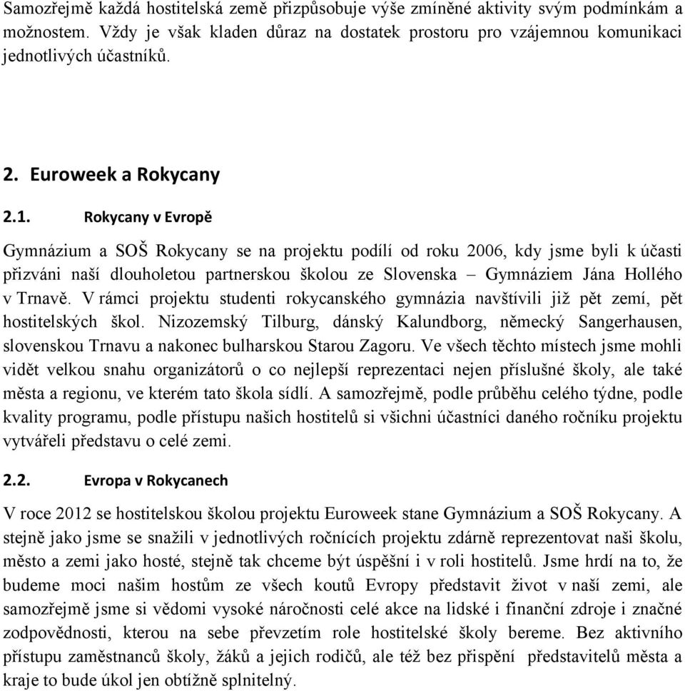 Rokycany v Evropě Gymnázium a SOŠ Rokycany se na projektu podílí od roku 2006, kdy jsme byli k účasti přizváni naší dlouholetou partnerskou školou ze Slovenska Gymnáziem Jána Hollého v Trnavě.