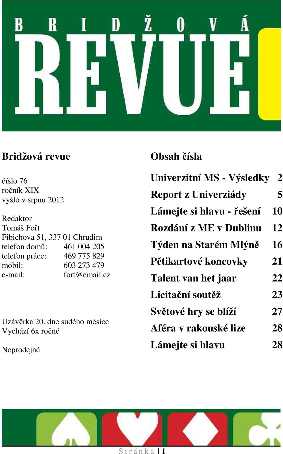 dne sudého měsíce Vychází 6x ročně Neprodejné Obsah čísla Univerzitní MS - Výsledky 2 Report z Univerziády 5 Lámejte si hlavu - řešení 10