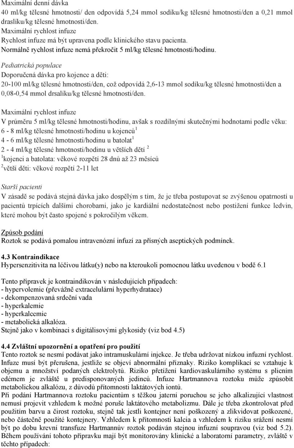 Pediatrická populace Doporučená dávka pro kojence a děti: 20-100 ml/kg tělesné hmotnosti/den, což odpovídá 2,6-13 mmol sodíku/kg tělesné hmotnosti/den a 0,08-0,54 mmol drsalíku/kg tělesné