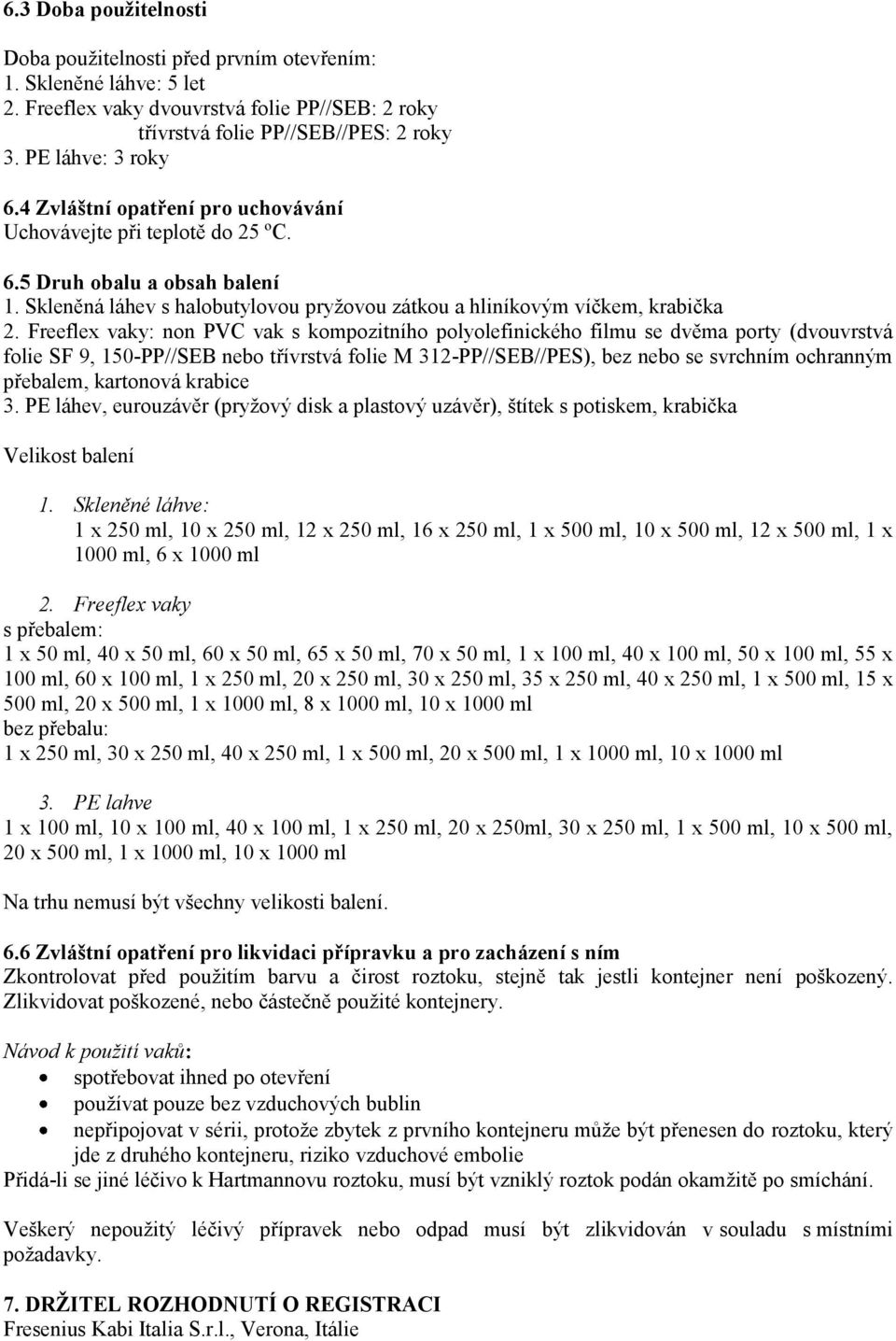 Freeflex vaky: non PVC vak s kompozitního polyolefinického filmu se dvěma porty (dvouvrstvá folie SF 9, 150-PP//SEB nebo třívrstvá folie M 312-PP//SEB//PES), bez nebo se svrchním ochranným přebalem,