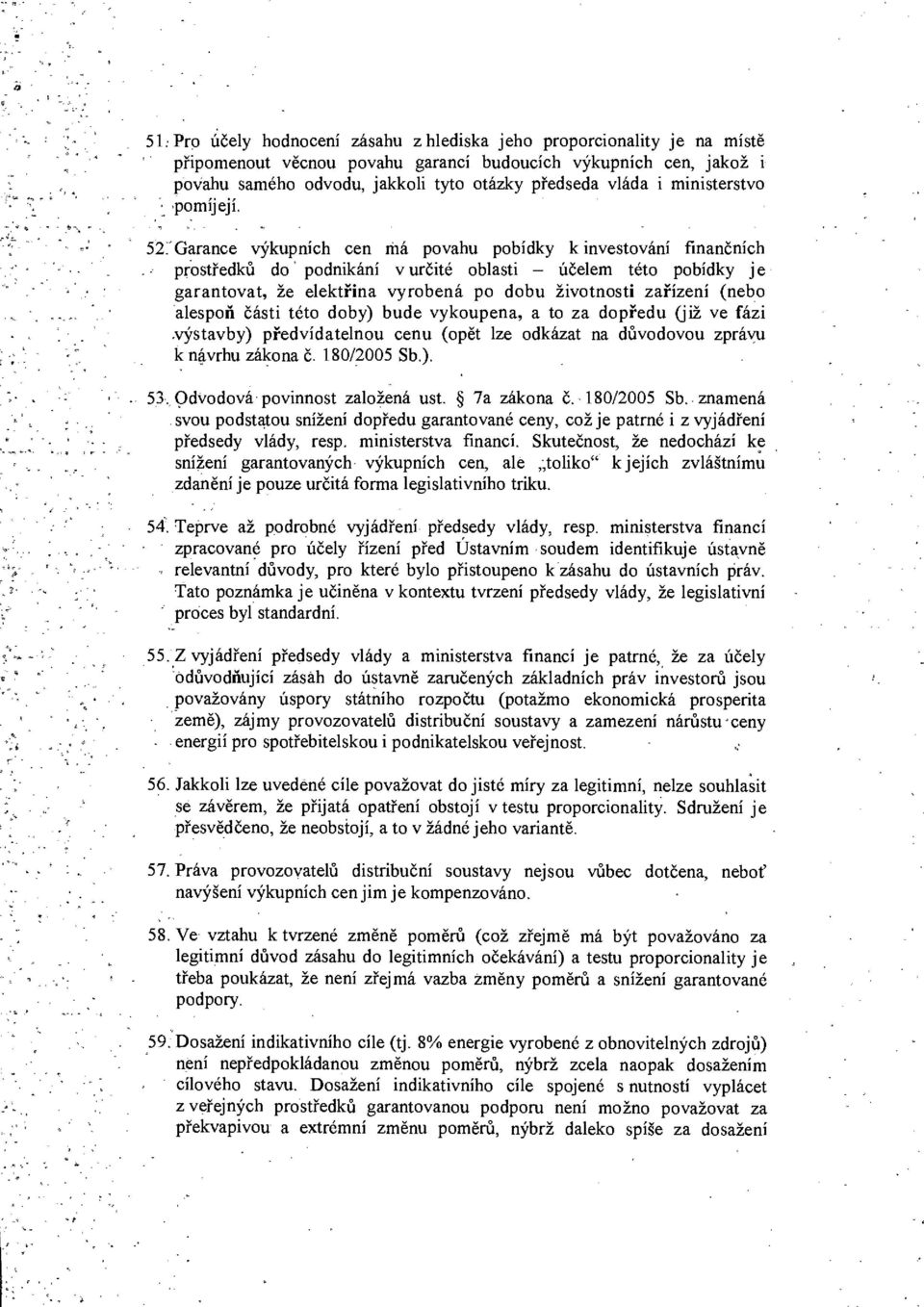 52rGarance výkupních cen má povahu pobídky k investování finančních prostředků do podnikání v určité oblasti - účelem této pobídky je garantovat, že elektřina vyrobená po dobu životnosti zařízení
