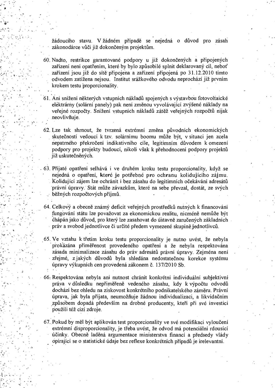 zařízení jsou již do sítě připojena a zařízení připojená po 31.12.2010 tímto odvodem zatížena nejsou. Institut srážkového odvodu neprochází již prvním,, krokem testu proporcionality. 61.