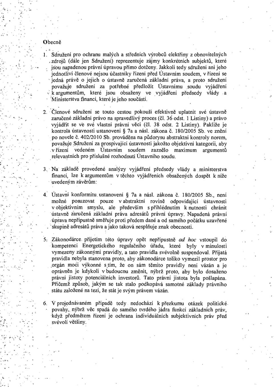 Jakkoli tedy sdružení ani jeho jednotliví členové nejsou účastníky řízení před Ústavním soudem, v řízení se jedná právě o jejich o ústavně zaručená základní práva, a proto sdružení považuje sdružení
