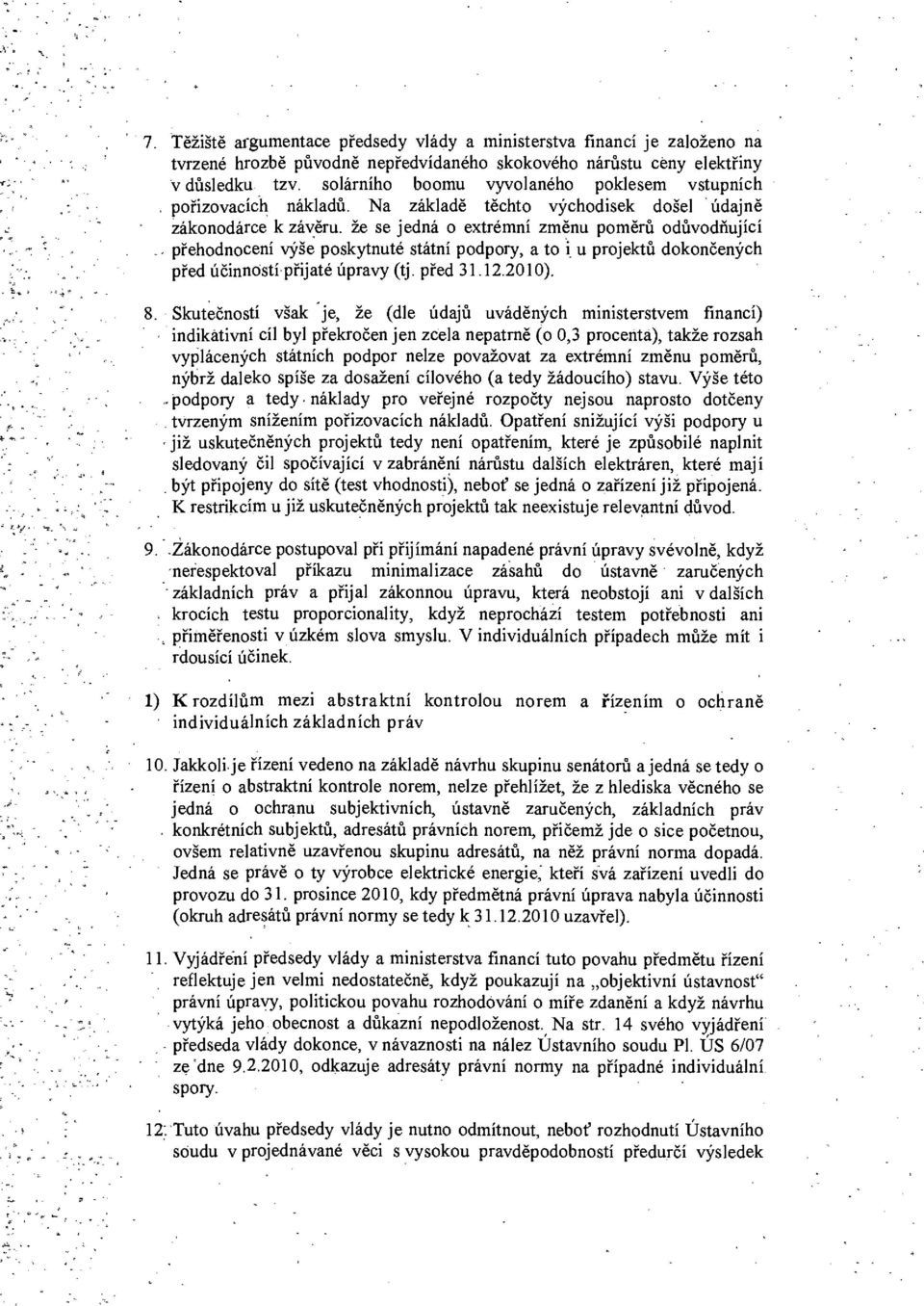 Na základě těchto východisek došel údajně zákonodárce k závěru, že se jedná o extrémní změnu poměrů odůvodňující - přehodnocení výše poskytnuté státní podpory, a to i u projektů dokončených před