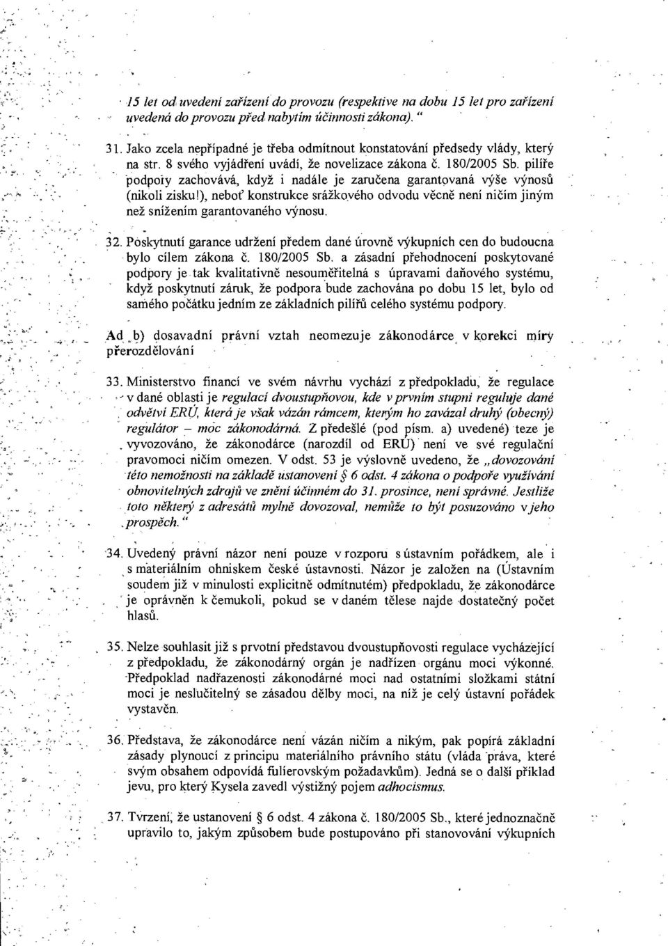 pilíře podpory zachovává, když i nadále je zaručena garantovaná výše výnosů (nikoli zisku!), neboť konstrukce srážkového odvodu věcně není ničím jiným než snížením garantovaného výnosu. 32.