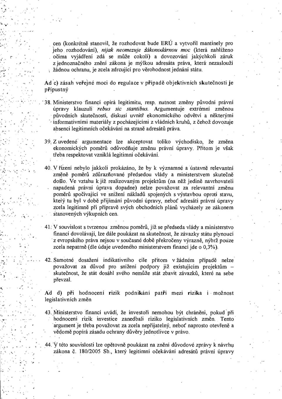 Ad c) zásah veřejné moci do regulace v případě objektivních skutečností je přípustný 38. Ministerstvo financí opírá legitimitu, resp. nutnost změny původní právní úpravy klauzulí rebus sic stantibus.