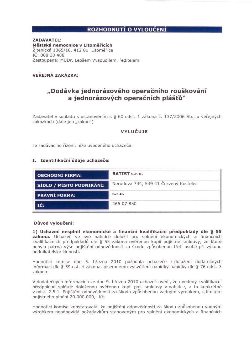 , o veřejných zakázkách (dále jen "zákon") VYLUČUJE ze zadávacího řízení, níže uvedeného uchazeče: I. Identifikační údaje uchazeče: OBCHODNÍ FIRMA: I BATI ST s.r.o. SÍDLO / MÍSTO PODNIKÁNÍ: 1 Nerudova 744, 54941 Červený Kostelec PRÁVNÍ FORMA: 1 s.