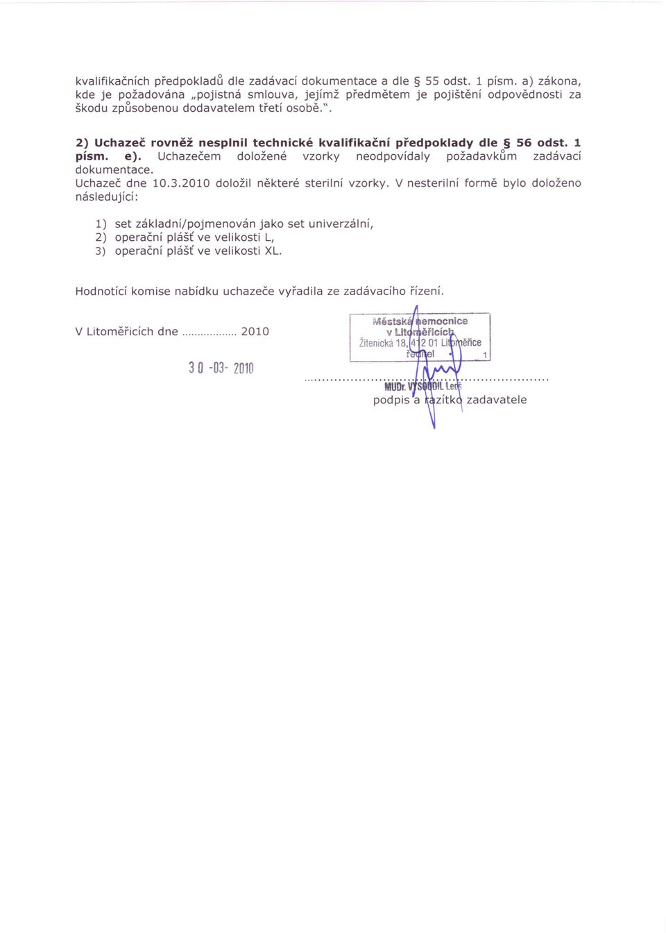 1 písmo e). Uchazečem doložené vzorky neodpovídaly požadavkům zadávací dokumentace. Uchazeč dne 10.3.2010 doložil některé sterilní vzorky.