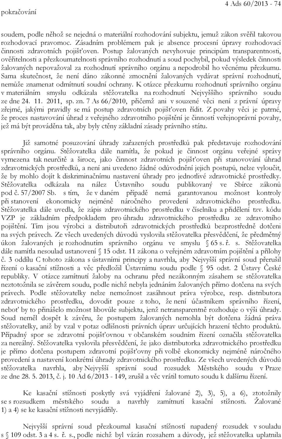 Postup žalovaných nevyhovuje principům transparentnosti, ověřitelnosti a přezkoumatelnosti správního rozhodnutí a soud pochybil, pokud výsledek činnosti žalovaných nepovažoval za rozhodnutí správního