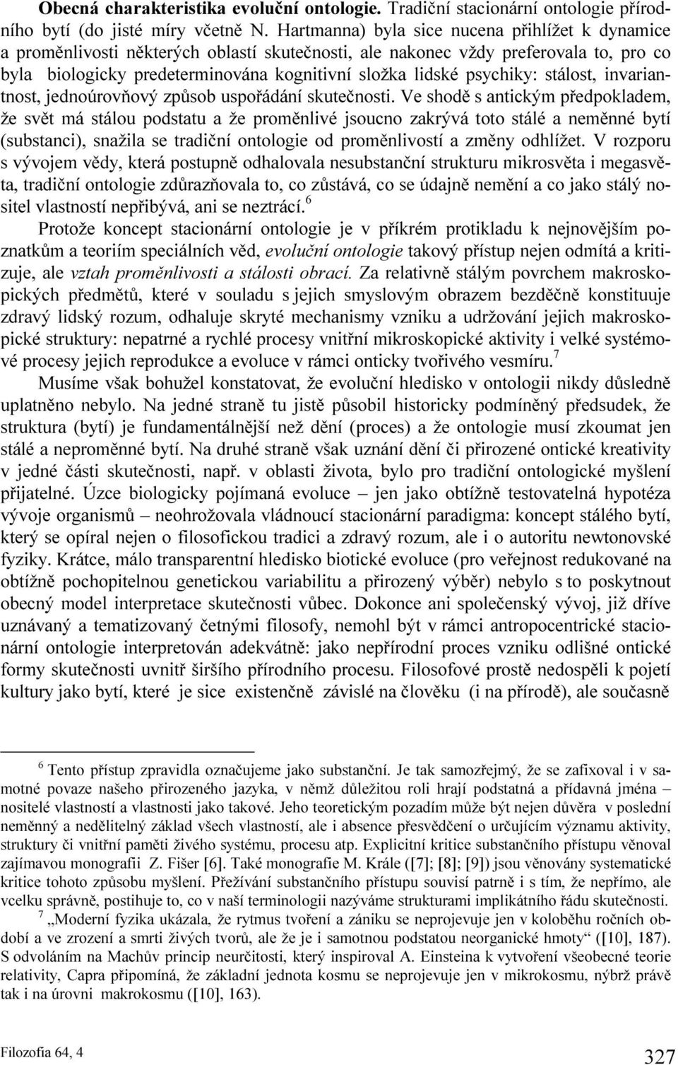 psychiky: stálost, invariantnost, jednoúrovňový způsob uspořádání skutečnosti.