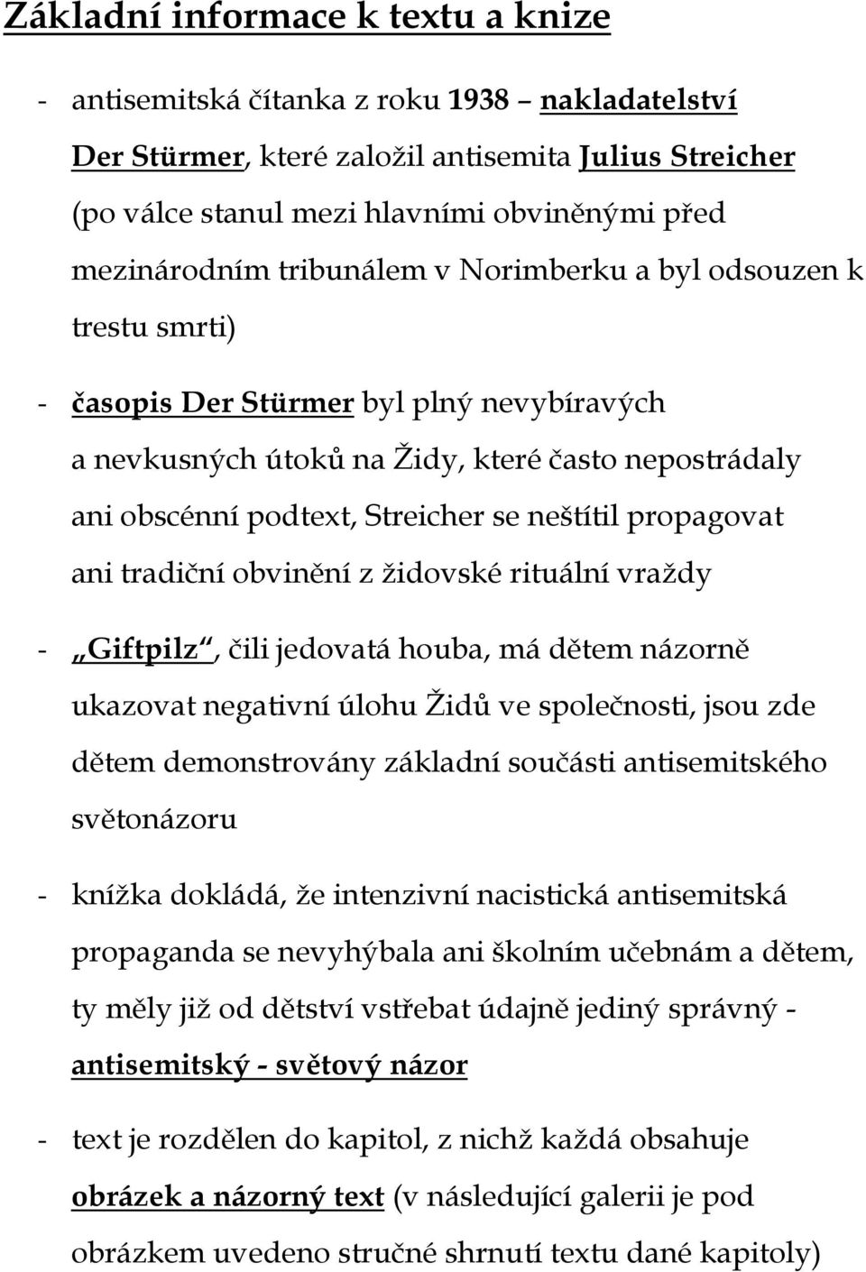 propagovat ani tradiční obvinění z židovské rituální vraždy - Giftpilz, čili jedovatá houba, má dětem názorně ukazovat negativní úlohu Židů ve společnosti, jsou zde dětem demonstrovány základní