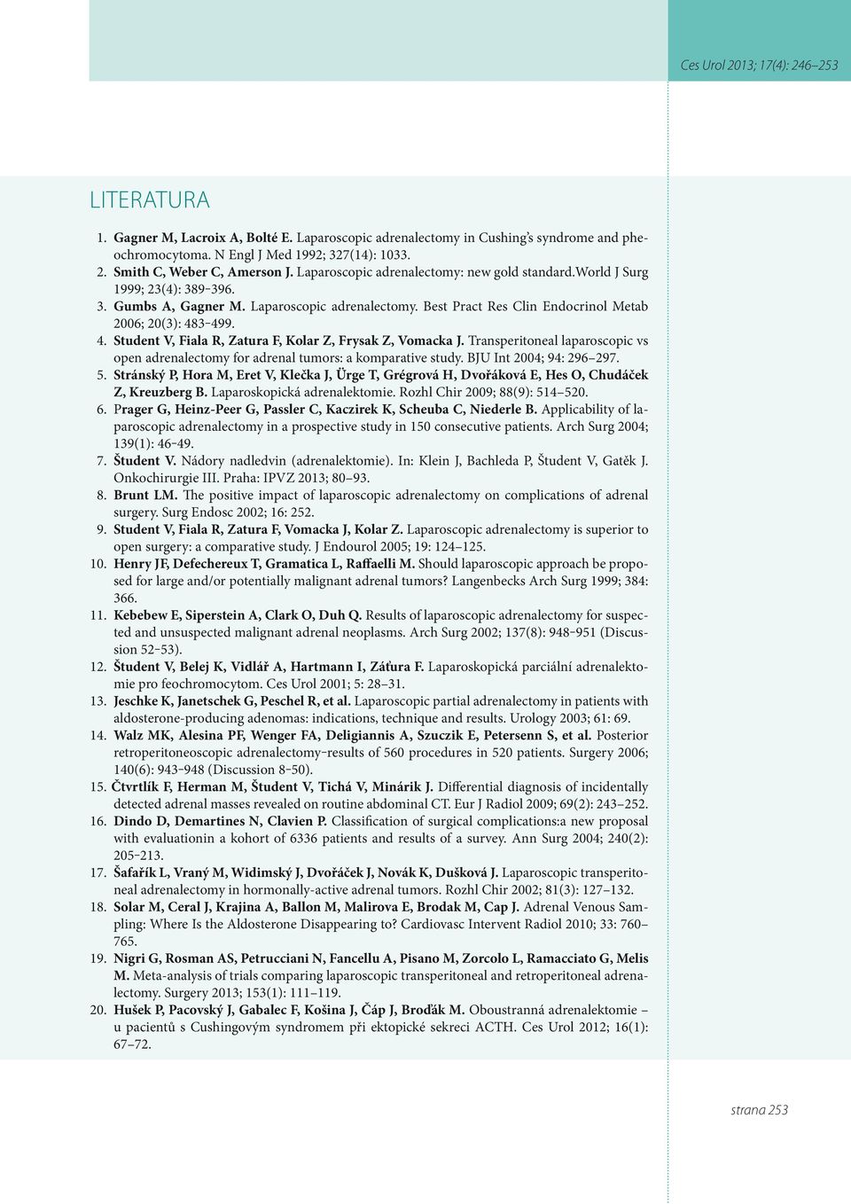 3 499. 4. Student V, Fiala R, Zatura F, Kolar Z, Frysak Z, Vomacka J. Transperitoneal laparoscopic vs open adrenalectomy for adrenal tumors: a komparative study. BJU Int 2004; 94: 296 297. 5.