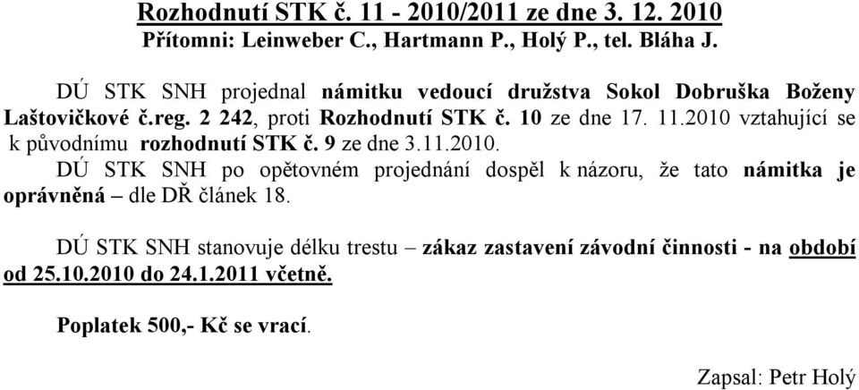 2010 vztahující se k původnímu rozhodnutí STK č. 9 ze dne 3.11.2010. DÚ STK SNH po opětovném projednání dospěl k názoru, že tato námitka je oprávněná dle DŘ článek 18.