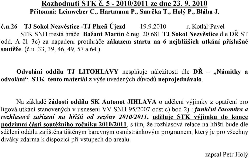 ) Odvolání oddílu TJ LITOHLAVY nesplňuje náležitosti dle DŘ Námitky a odvolání. STK tento materiál z výše uvedených důvodů neprojednávalo.