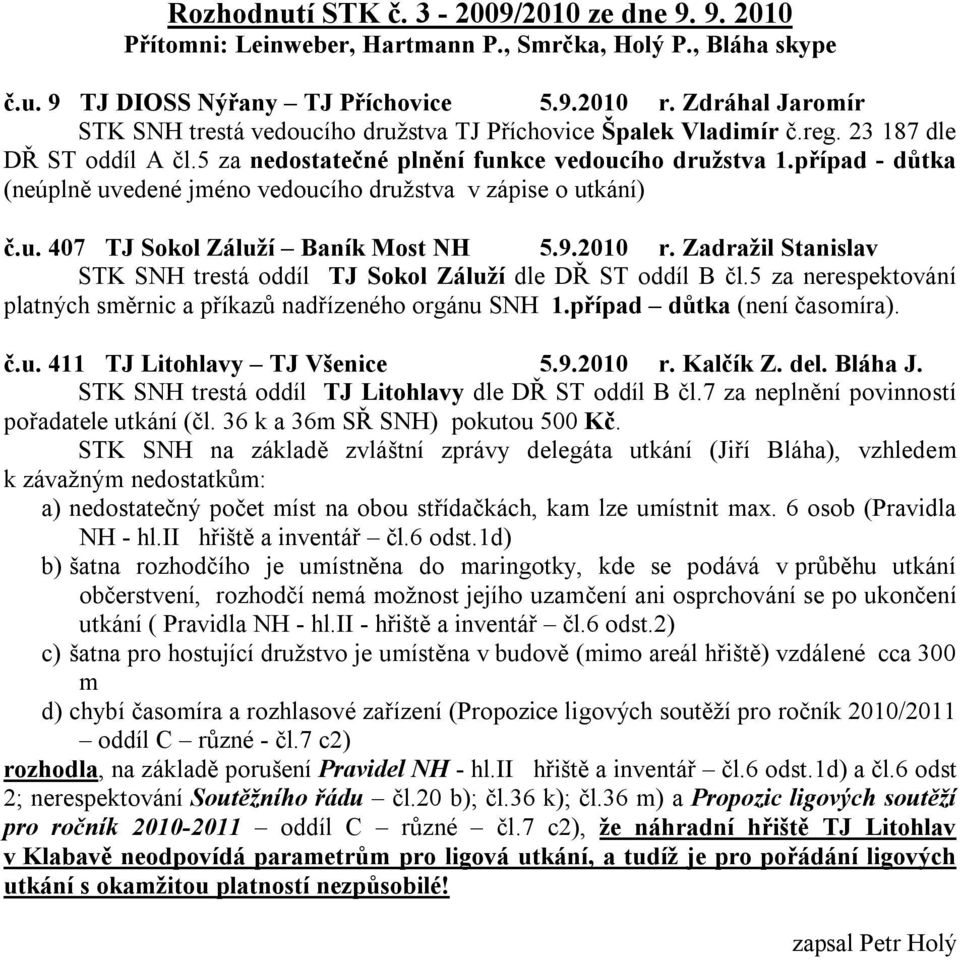 případ - důtka (neúplně uvedené jméno vedoucího družstva v zápise o utkání) č.u. 407 TJ Sokol Záluží Baník Most NH 5.9.2010 r.