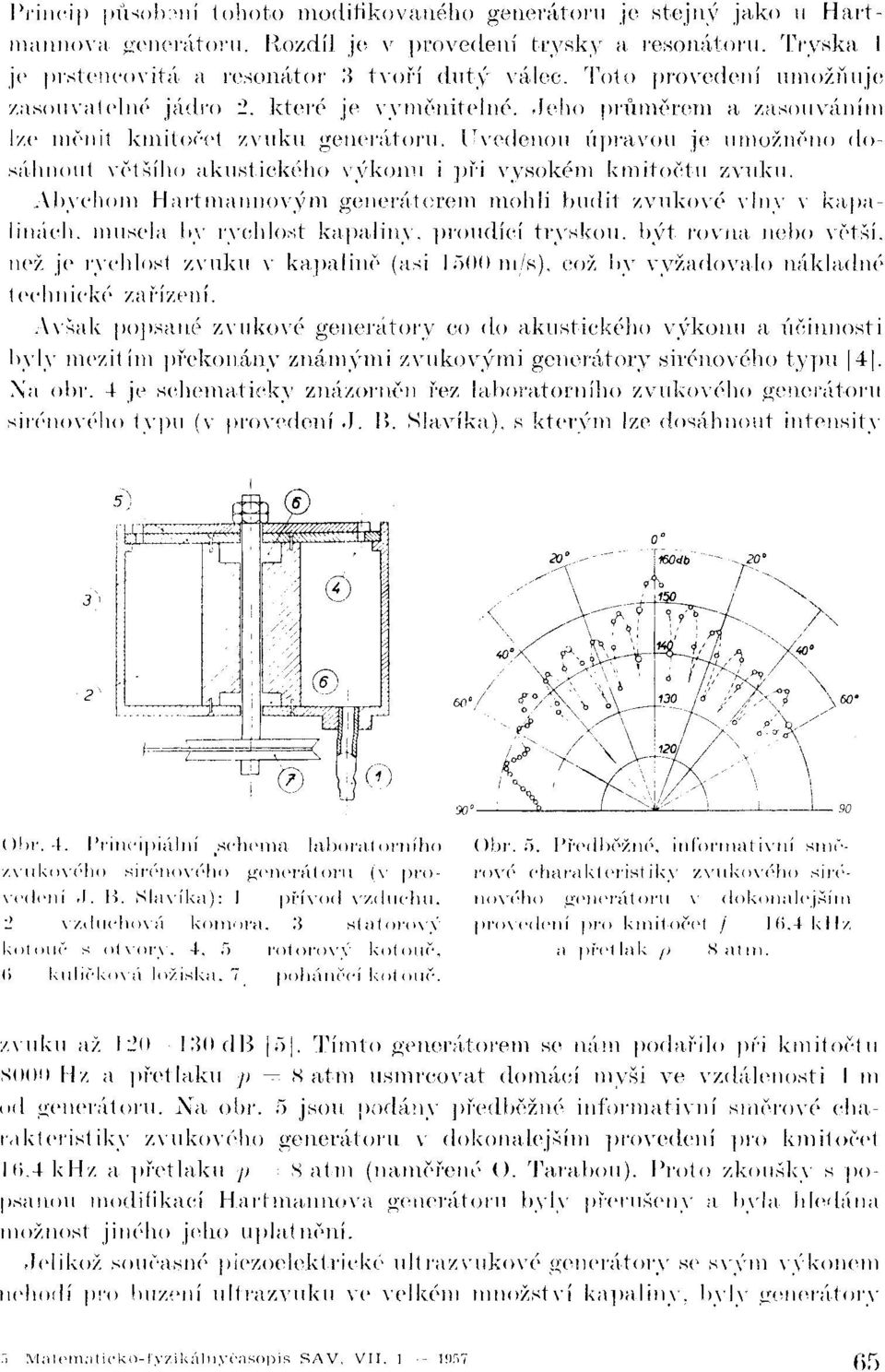 Uvedenou úpravou je umožněno dosáhnout většího akustického výkonu i při vysokém kmitočtu zvuku.