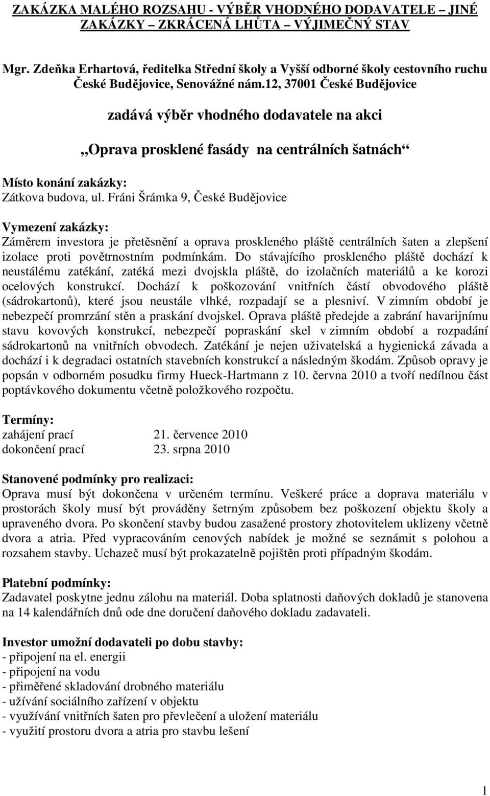 12, 37001 České Budějovice zadává výběr vhodného dodavatele na akci Oprava prosklené fasády na centrálních šatnách Místo konání zakázky: Zátkova budova, ul.