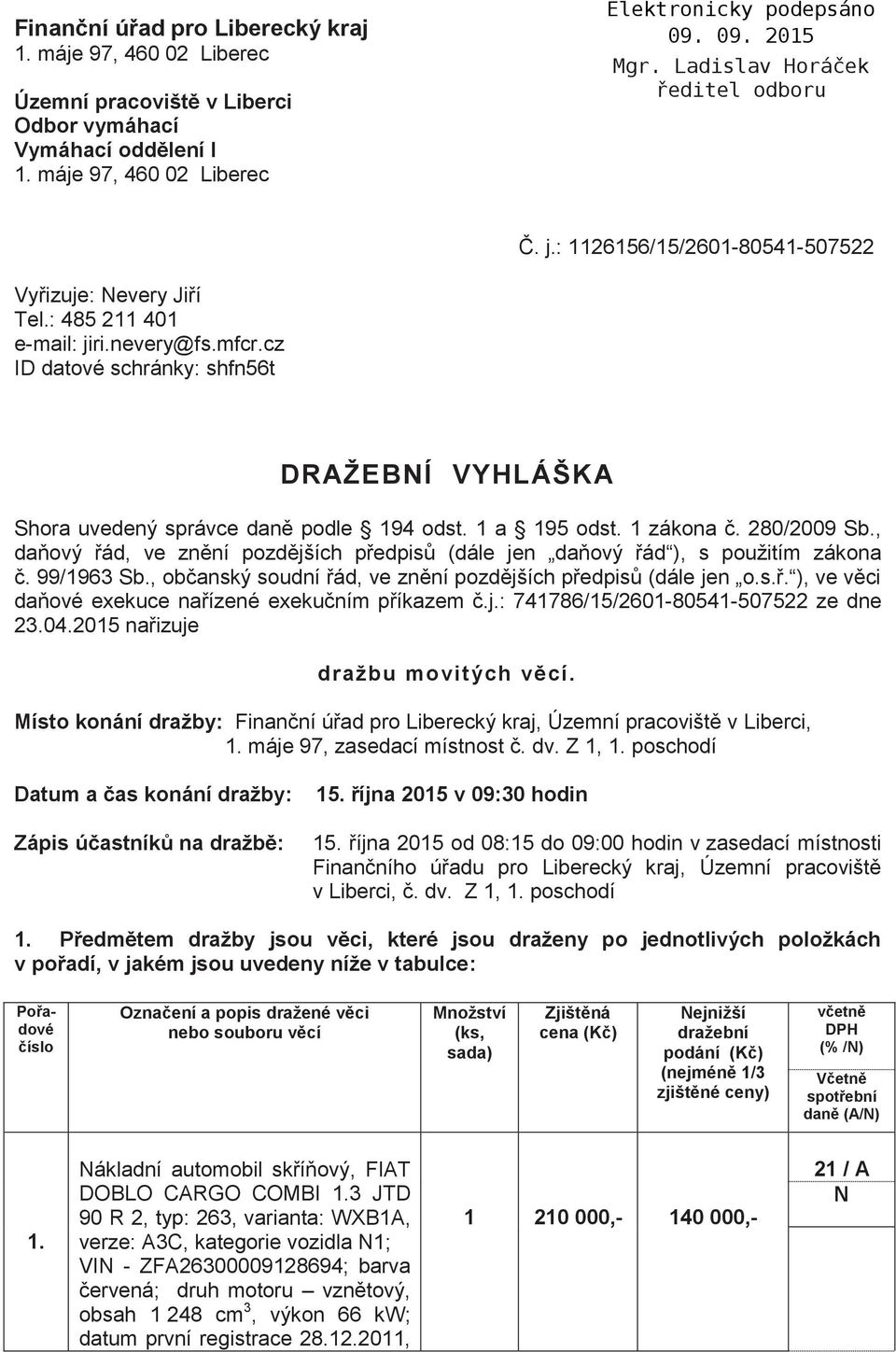 1 a 195 odst. 1 zákona č. 280/2009 Sb., daňový řád, ve znění pozdějších předpisů (dále jen daňový řád ), s použitím zákona č. 99/1963 Sb.