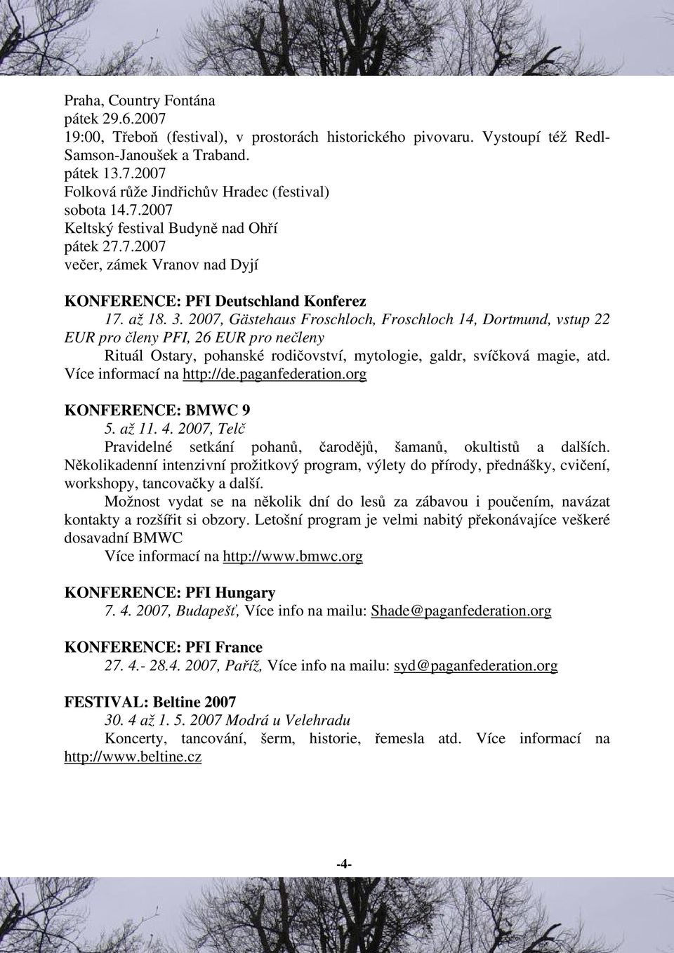 2007, Gästehaus Froschloch, Froschloch 14, Dortmund, vstup 22 EUR pro leny PFI, 26 EUR pro neleny Rituál Ostary, pohanské rodiovství, mytologie, galdr, svíková magie, atd. Více informací na http://de.