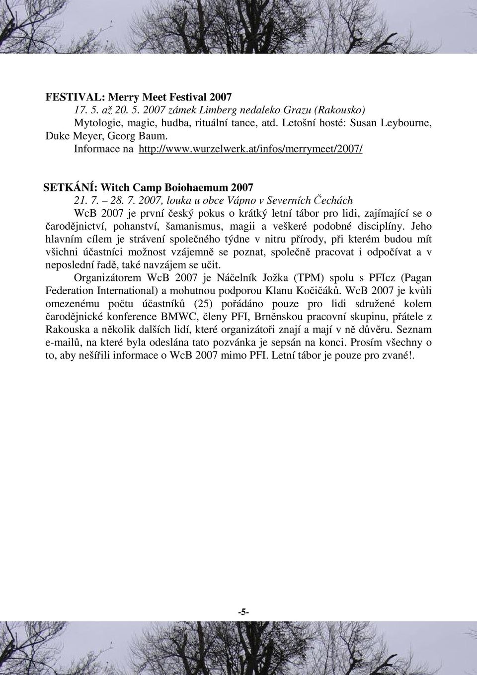 28. 7. 2007, louka u obce Vápno v Severních echách WcB 2007 je první eský pokus o krátký letní tábor pro lidi, zajímající se o arodjnictví, pohanství, šamanismus, magii a veškeré podobné disciplíny.