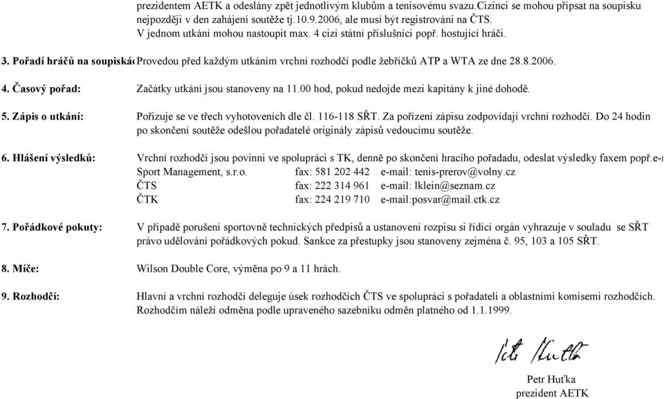 4. Časový pořad: Začátky utkání jsou stanoveny na 11.00 hod, pokud nedojde mezi kapitány k jiné dohodě. 5. Zápis o utkání: Pořizuje se ve třech vyhotoveních dle čl. 116-118 SŘT.