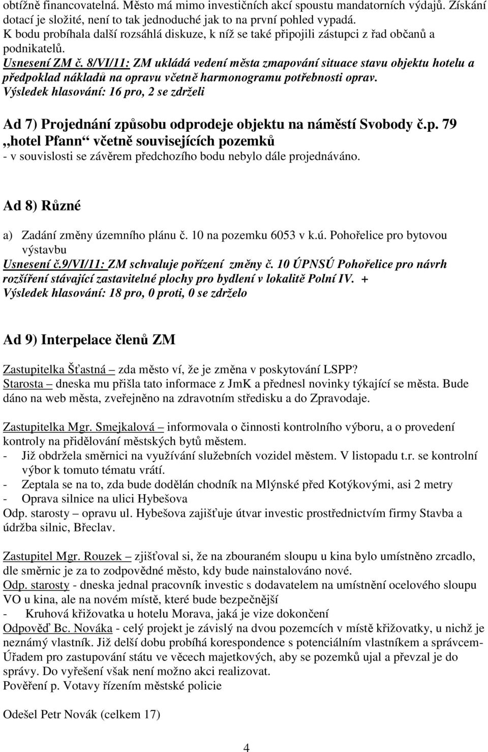 8/VI/11: ZM ukládá vedení města zmapování situace stavu objektu hotelu a předpoklad nákladů na opravu včetně harmonogramu potřebnosti oprav.