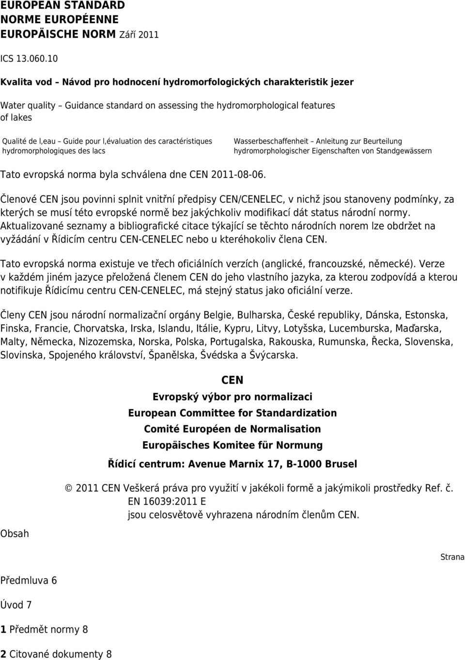 l,évaluation des caractéristiques hydromorphologiques des lacs Wasserbeschaffenheit Anleitung zur Beurteilung hydromorphologischer Eigenschaften von Standgewässern Tato evropská norma byla schválena