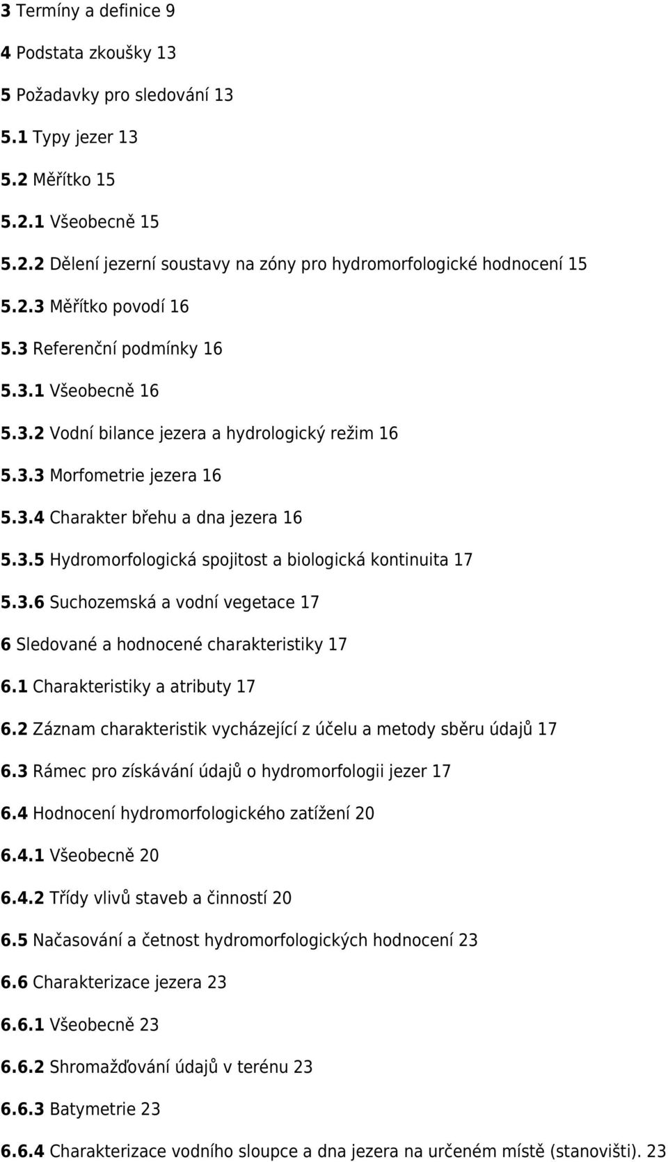 3.6 Suchozemská a vodní vegetace 17 6 Sledované a hodnocené charakteristiky 17 6.1 Charakteristiky a atributy 17 6.2 Záznam charakteristik vycházející z účelu a metody sběru údajů 17 6.