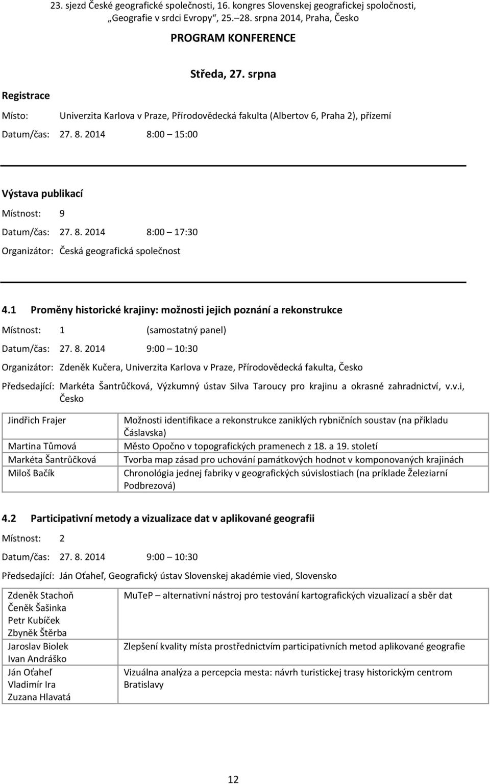 2014 9:00 10:30 Organizátor: Zdeněk Kučera, Univerzita Karlova v Praze, Přírodovědecká fakulta, Česko Předsedající: Markéta Šantrůčková, Výzkumný ústav Silva Taroucy pro krajinu a okrasné