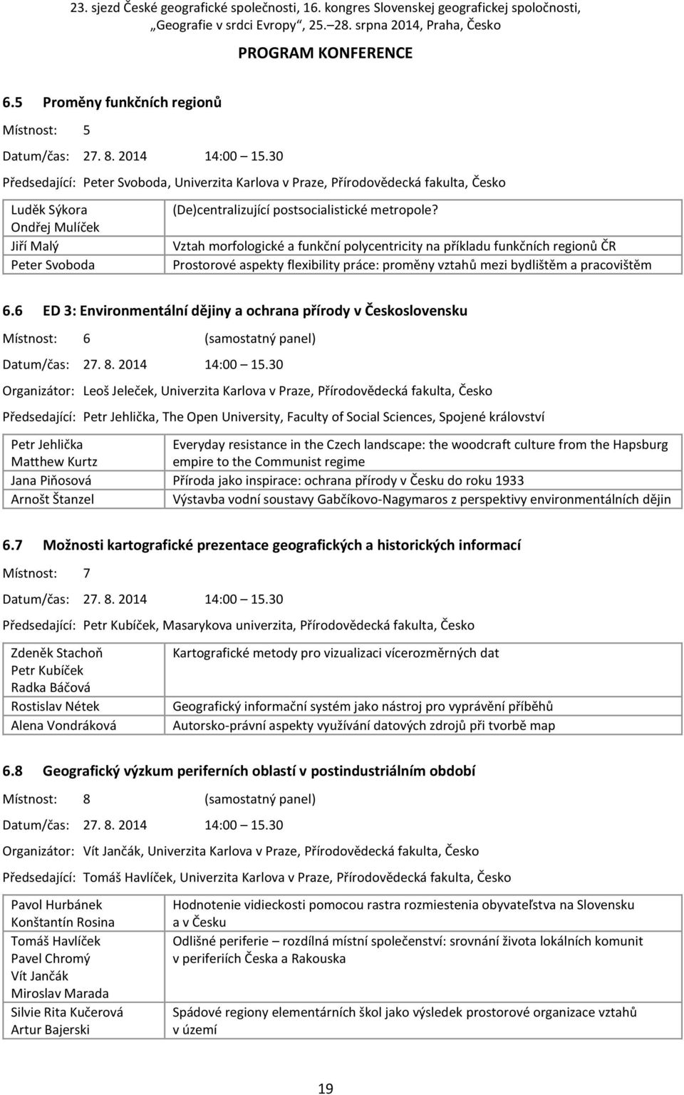 Vztah morfologické a funkční polycentricity na příkladu funkčních regionů ČR Prostorové aspekty flexibility práce: proměny vztahů mezi bydlištěm a pracovištěm 6.