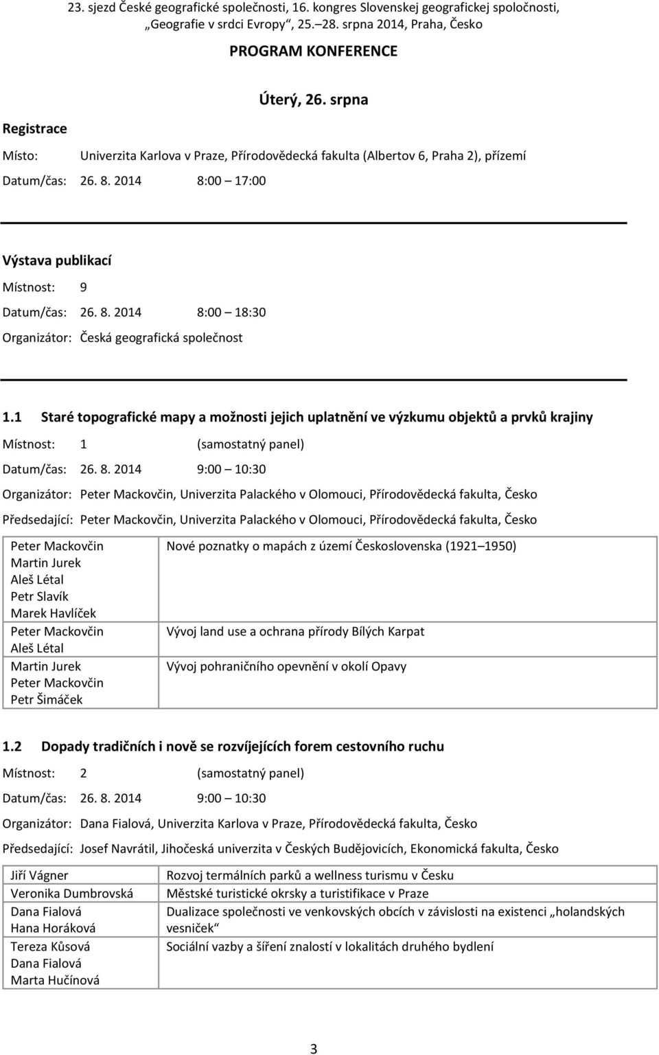 2014 9:00 10:30 Organizátor: Peter Mackovčin, Univerzita Palackého v Olomouci, Přírodovědecká fakulta, Česko Předsedající: Peter Mackovčin, Univerzita Palackého v Olomouci, Přírodovědecká fakulta,