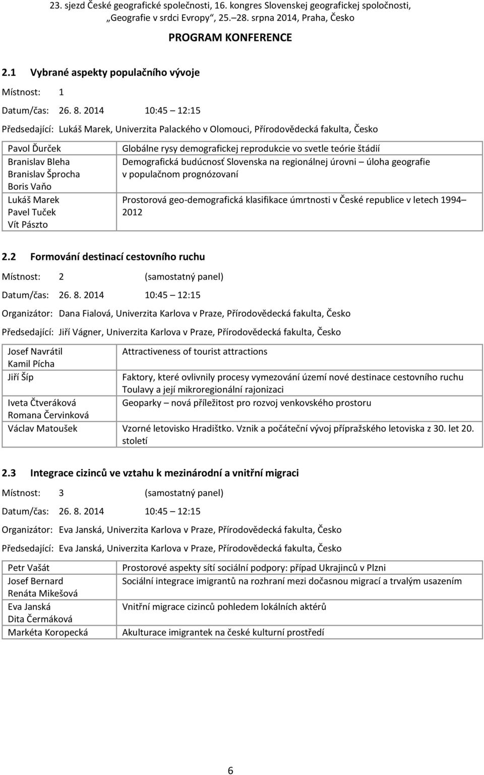 Globálne rysy demografickej reprodukcie vo svetle teórie štádií Demografická budúcnosť Slovenska na regionálnej úrovni úloha geografie v populačnom prognózovaní Prostorová geo-demografická