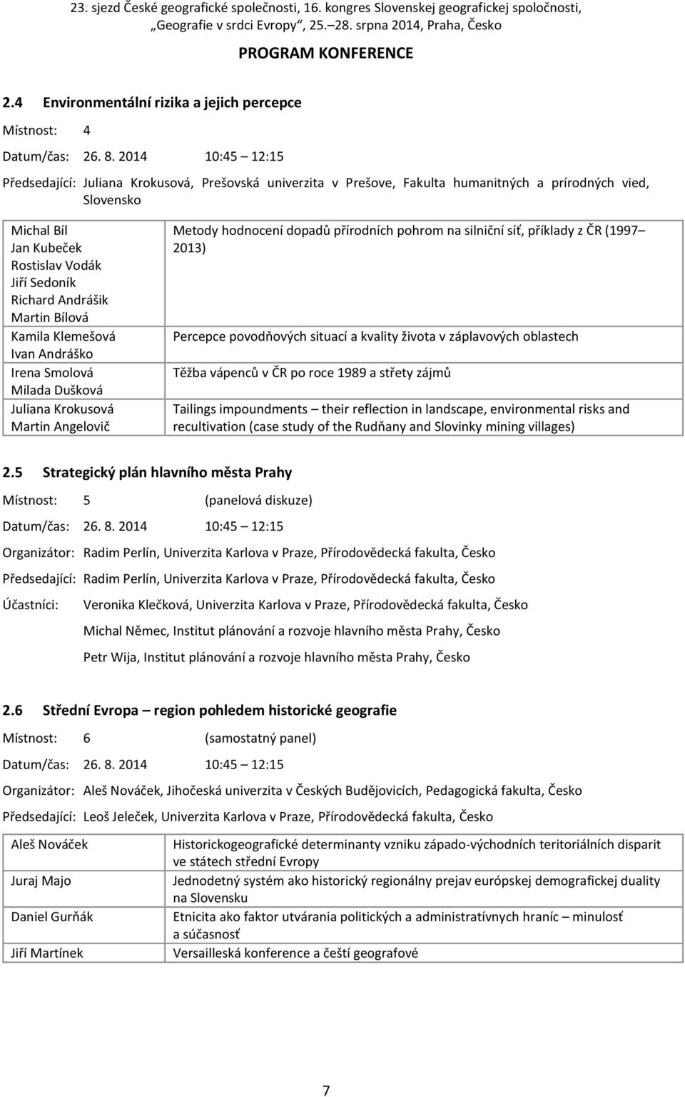 Martin Bílová Kamila Klemešová Ivan Andráško Irena Smolová Milada Dušková Juliana Krokusová Martin Angelovič Metody hodnocení dopadů přírodních pohrom na silniční síť, příklady z ČR (1997 2013)