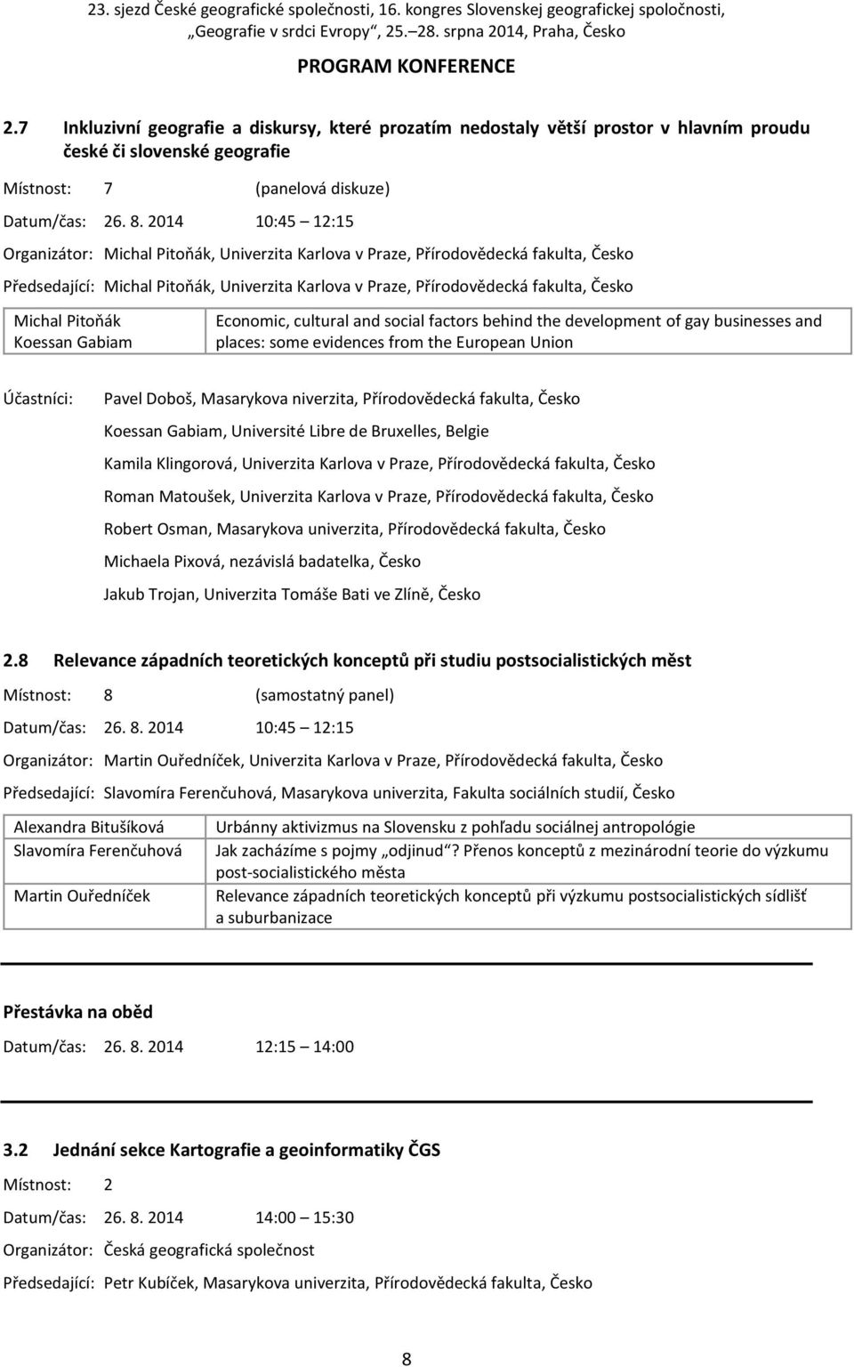 Pitoňák Koessan Gabiam Economic, cultural and social factors behind the development of gay businesses and places: some evidences from the European Union Účastníci: Pavel Doboš, Masarykova niverzita,